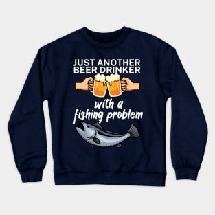 Just another beer drinker with a fishing problem Crewneck Sweatshirt